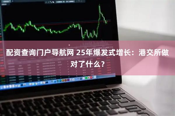 配资查询门户导航网 25年爆发式增长：港交所做对了什么？