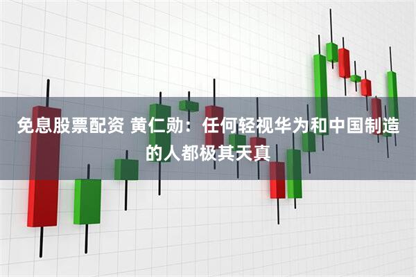 免息股票配资 黄仁勋：任何轻视华为和中国制造的人都极其天真